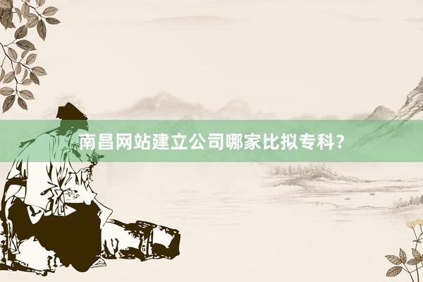 南昌网站建立公司哪家比拟专科？